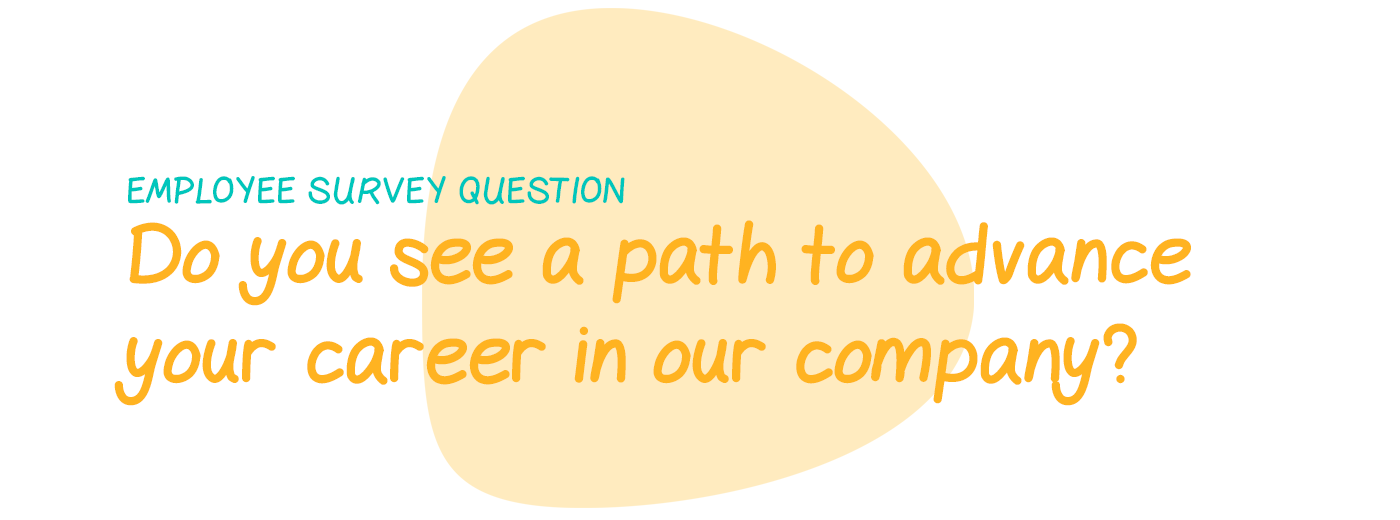 Employee survey question: Do you see a path to advance your career in our company?