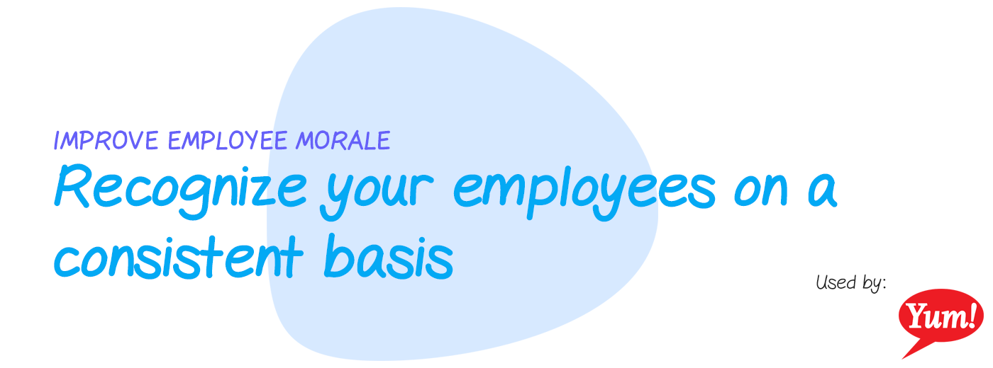 Improve employee morale: Recognize your employees on a consistent basis